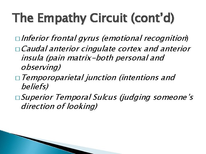 The Empathy Circuit (cont’d) � Inferior frontal gyrus (emotional recognition) � Caudal anterior cingulate