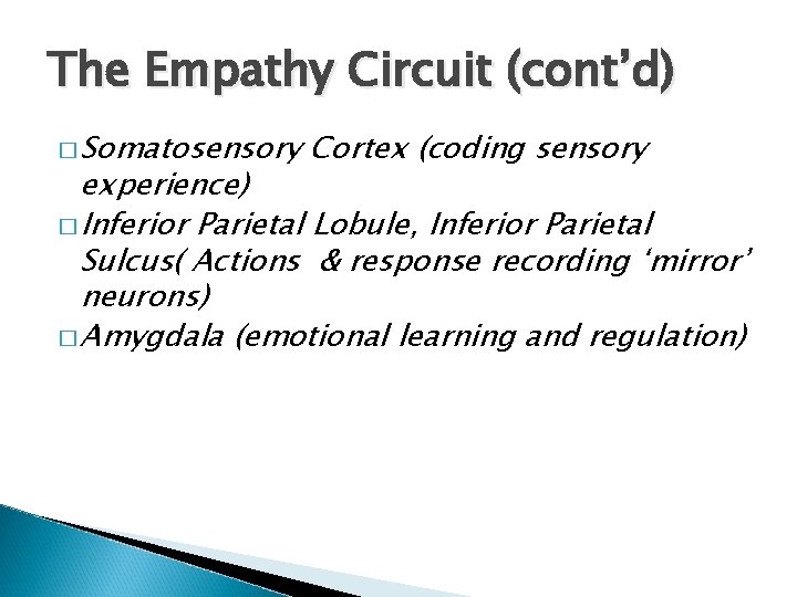 The Empathy Circuit (cont’d) � Somatosensory Cortex (coding sensory experience) � Inferior Parietal Lobule,