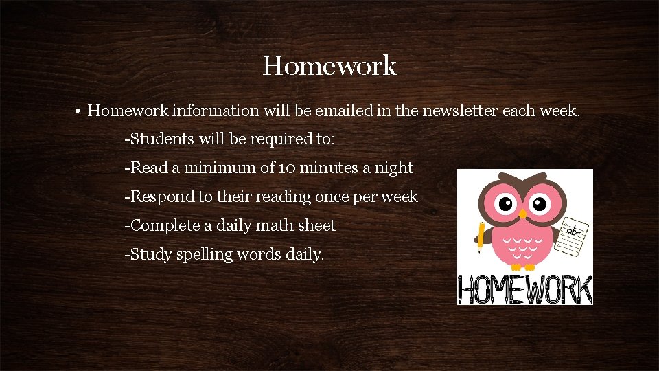 Homework • Homework information will be emailed in the newsletter each week. -Students will