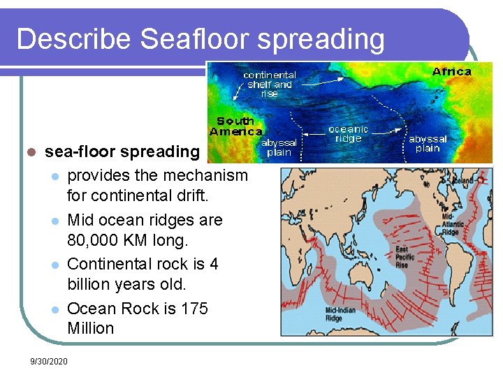 Describe Seafloor spreading l sea-floor spreading l provides the mechanism for continental drift. l Describe Seafloor spreading l sea-floor spreading l provides the mechanism for continental drift. l