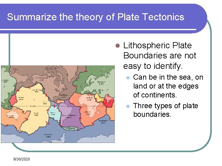 Summarize theory of Plate Tectonics l Lithospheric Plate Boundaries are not easy to identify. Summarize theory of Plate Tectonics l Lithospheric Plate Boundaries are not easy to identify.