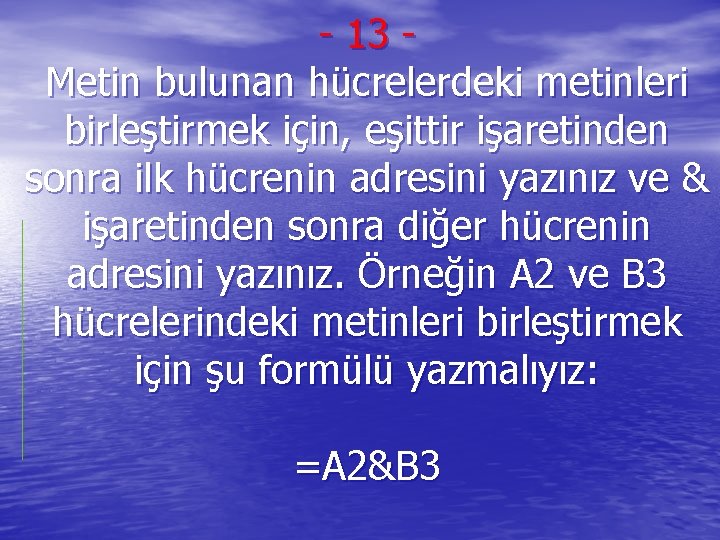 - 13 Metin bulunan hücrelerdeki metinleri birleştirmek için, eşittir işaretinden sonra ilk hücrenin adresini