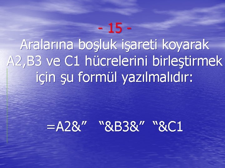- 15 Aralarına boşluk işareti koyarak A 2, B 3 ve C 1 hücrelerini