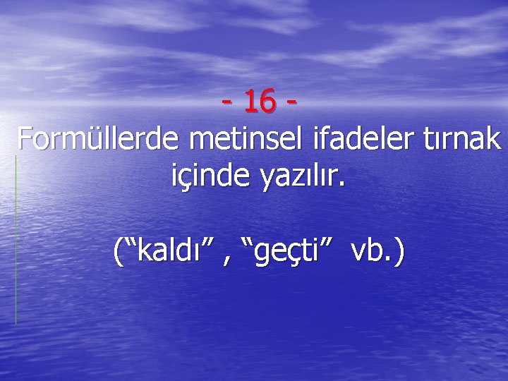 - 16 Formüllerde metinsel ifadeler tırnak içinde yazılır. (“kaldı” , “geçti” vb. ) 