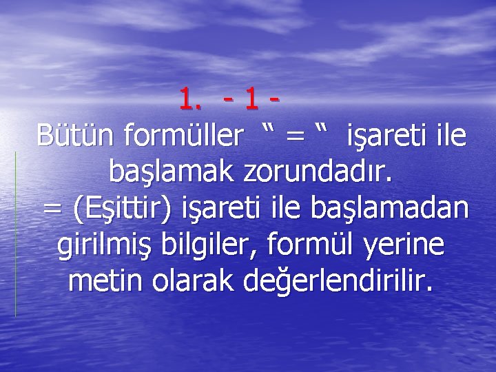 1. - 1 Bütün formüller “ = “ işareti ile başlamak zorundadır. = (Eşittir)