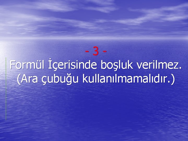 -3 Formül İçerisinde boşluk verilmez. (Ara çubuğu kullanılmamalıdır. ) 