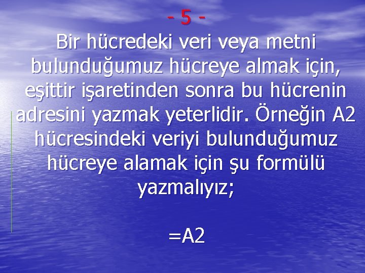 -5 Bir hücredeki veri veya metni bulunduğumuz hücreye almak için, eşittir işaretinden sonra bu