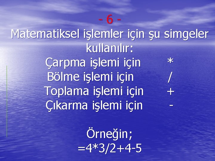 -6 Matematiksel işlemler için şu simgeler kullanılır: Çarpma işlemi için * Bölme işlemi için