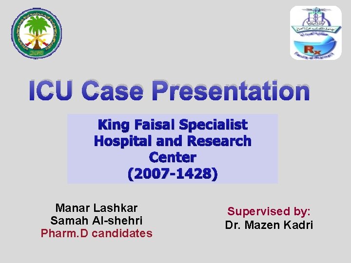 ICU Case Presentation King Faisal Specialist Hospital and Research Center (2007 -1428) Manar Lashkar