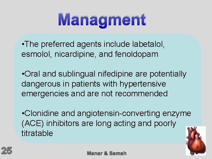 Managment • The preferred agents include labetalol, esmolol, nicardipine, and fenoldopam • Oral and