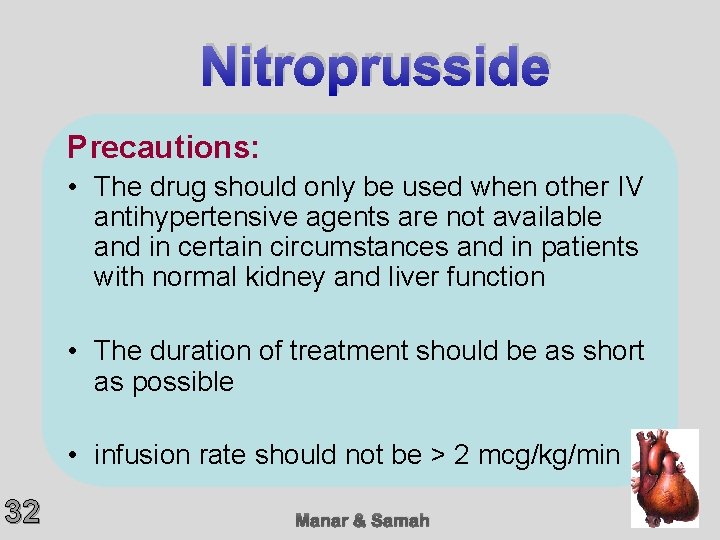Nitroprusside Precautions: • The drug should only be used when other IV antihypertensive agents