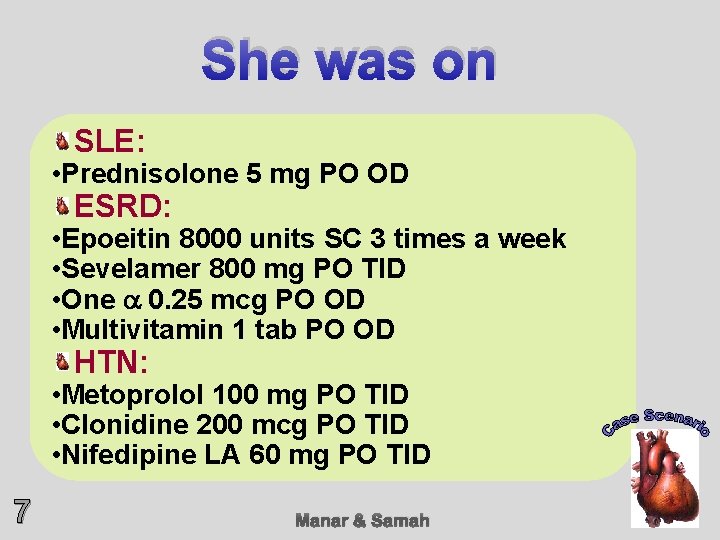 She was on SLE: • Prednisolone 5 mg PO OD ESRD: • Epoeitin 8000