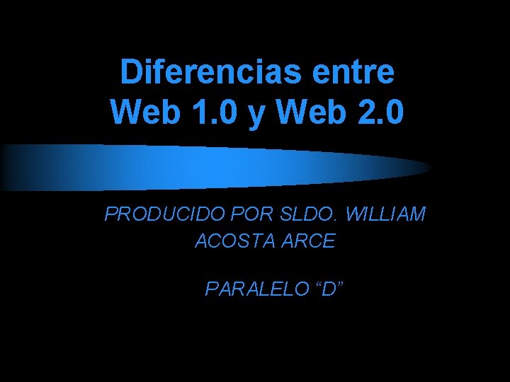 Diferencias entre Web 1. 0 y Web 2. 0 PRODUCIDO POR SLDO. WILLIAM ACOSTA