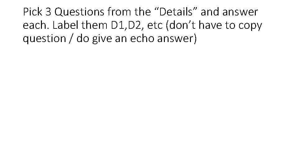 Pick 3 Questions from the “Details” and answer each. Label them D 1, D