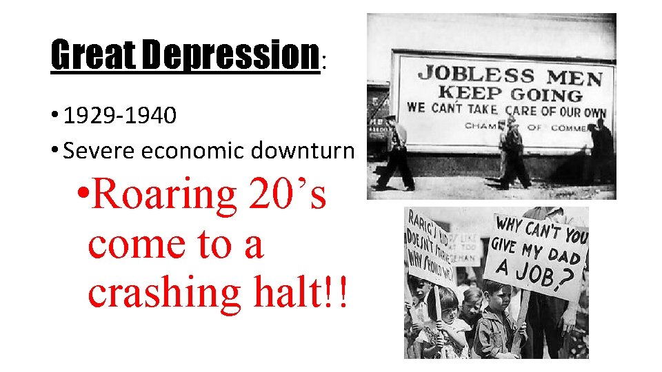 Great Depression: • 1929 -1940 • Severe economic downturn • Roaring 20’s come to