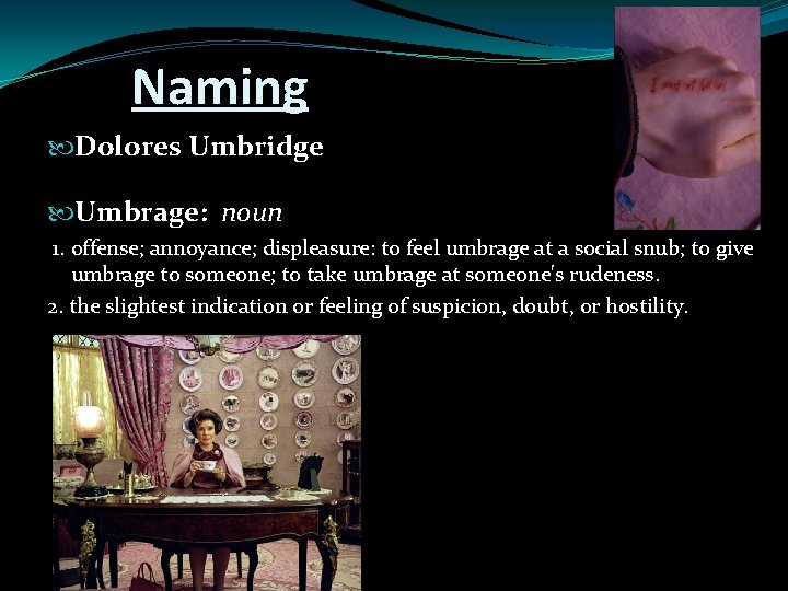 Naming Dolores Umbridge Umbrage: noun 1. offense; annoyance; displeasure: to feel umbrage at a