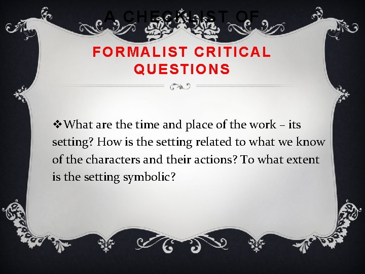 A CHECKLIST OF FORMALIST CRITICAL QUESTIONS v. What are the time and place of