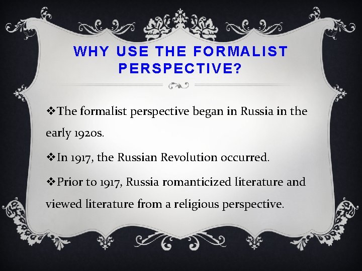 WHY USE THE FORMALIST PERSPECTIVE? v. The formalist perspective began in Russia in the