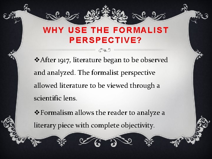 WHY USE THE FORMALIST PERSPECTIVE? v. After 1917, literature began to be observed analyzed.