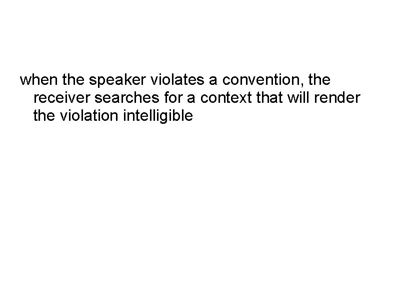 when the speaker violates a convention, the receiver searches for a context that will
