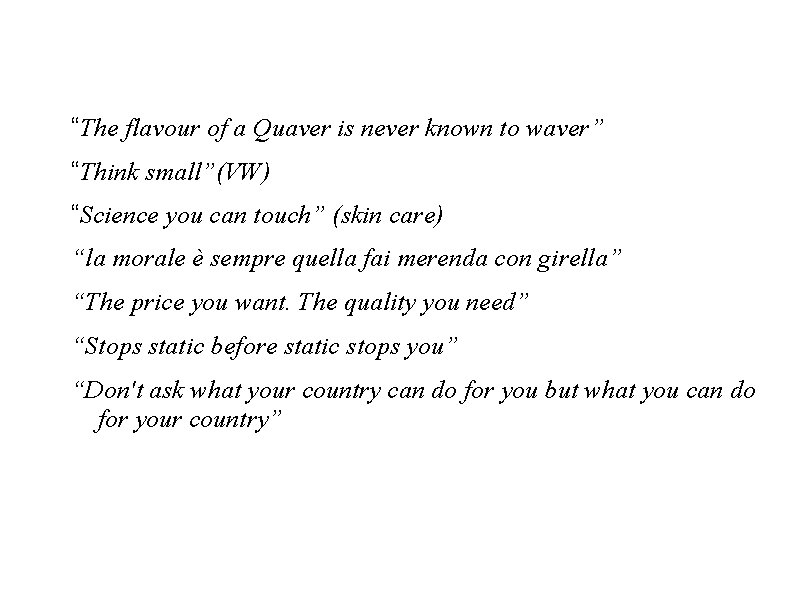 “The flavour of a Quaver is never known to waver” “Think small”(VW) “Science you