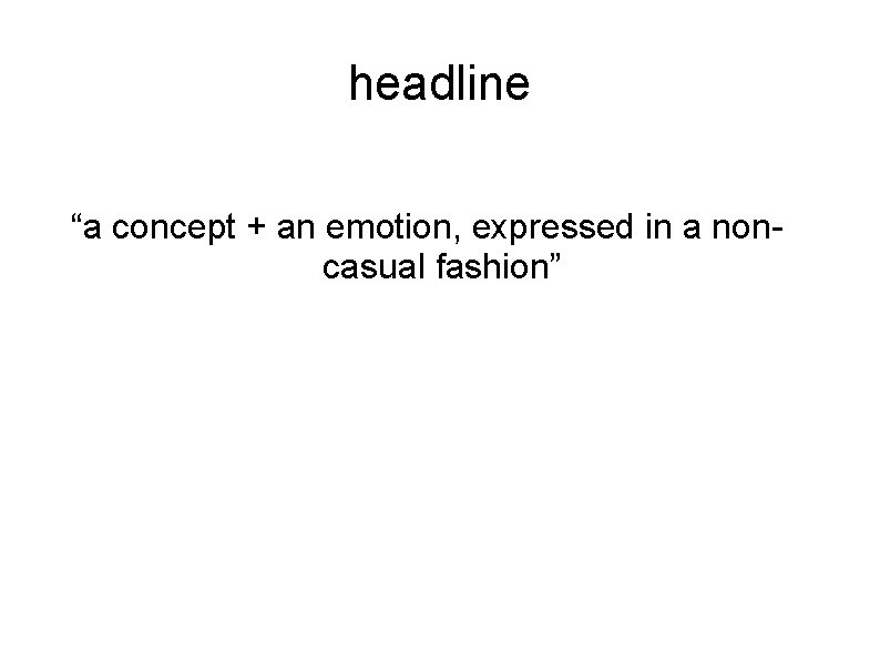 headline “a concept + an emotion, expressed in a noncasual fashion” 