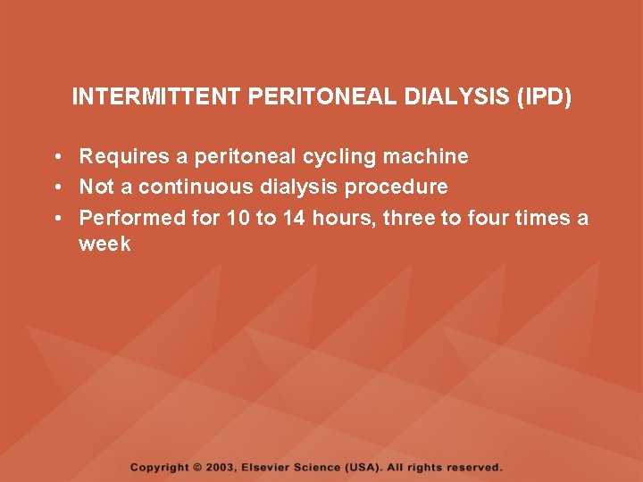 INTERMITTENT PERITONEAL DIALYSIS (IPD) • Requires a peritoneal cycling machine • Not a continuous