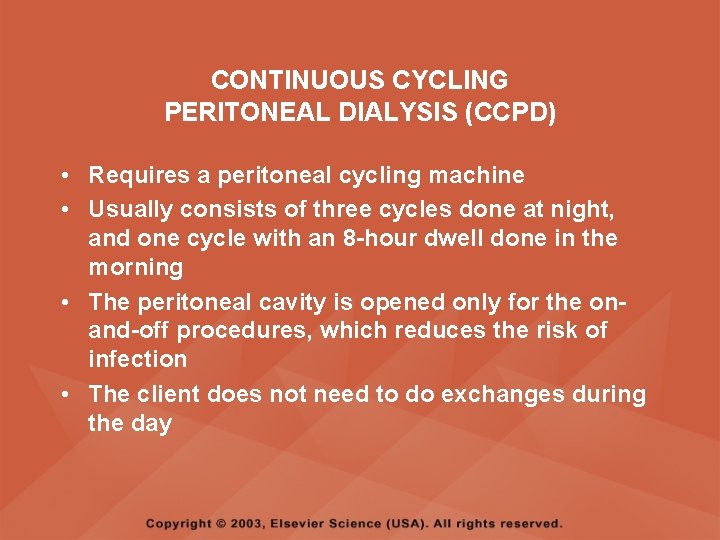 CONTINUOUS CYCLING PERITONEAL DIALYSIS (CCPD) • Requires a peritoneal cycling machine • Usually consists