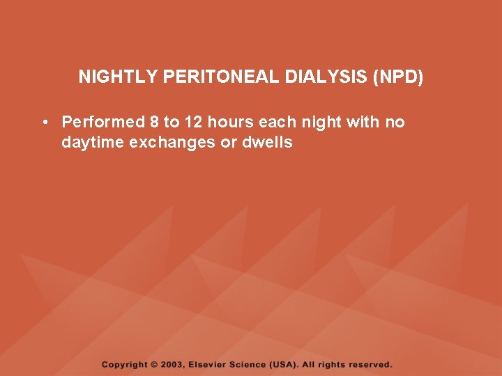 NIGHTLY PERITONEAL DIALYSIS (NPD) • Performed 8 to 12 hours each night with no