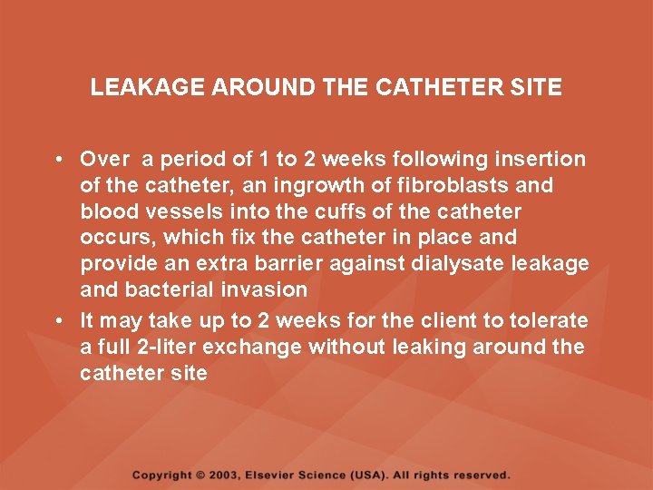 LEAKAGE AROUND THE CATHETER SITE • Over a period of 1 to 2 weeks