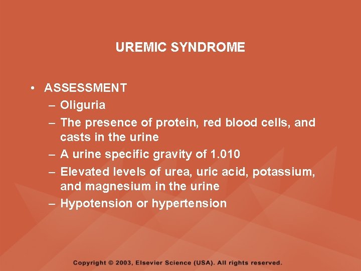 UREMIC SYNDROME • ASSESSMENT – Oliguria – The presence of protein, red blood cells,