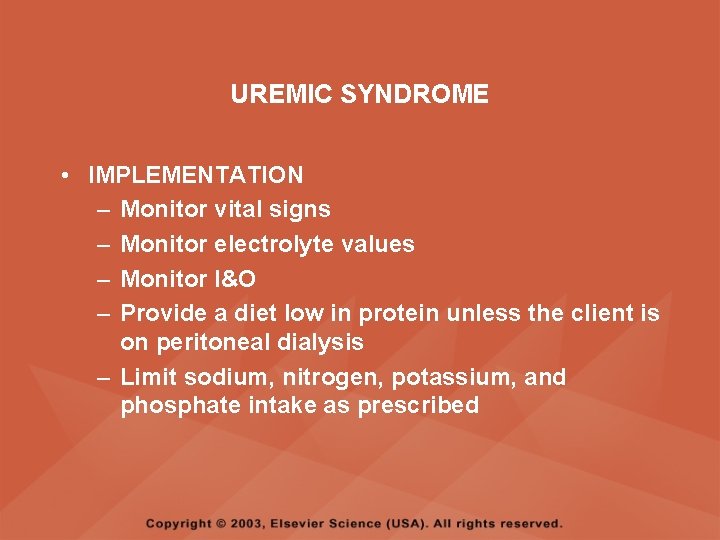 UREMIC SYNDROME • IMPLEMENTATION – Monitor vital signs – Monitor electrolyte values – Monitor