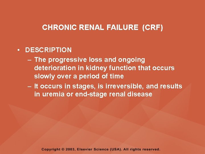 CHRONIC RENAL FAILURE (CRF) • DESCRIPTION – The progressive loss and ongoing deterioration in