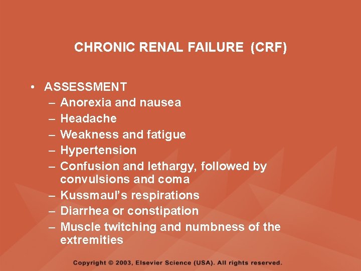 CHRONIC RENAL FAILURE (CRF) • ASSESSMENT – Anorexia and nausea – Headache – Weakness
