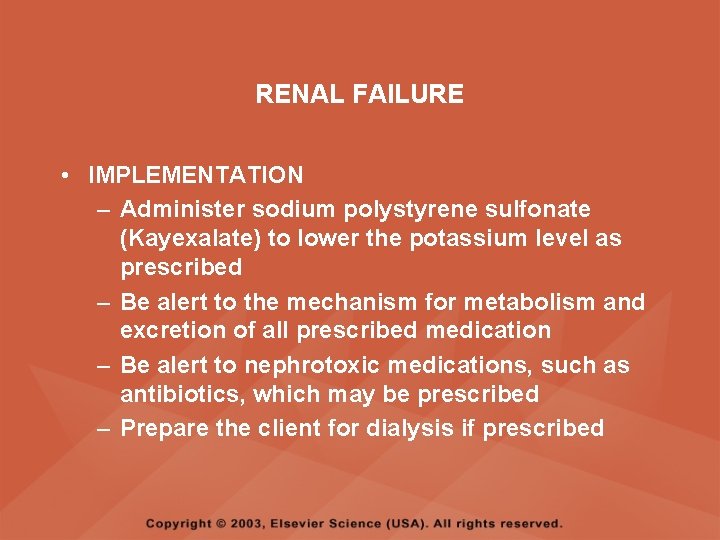 RENAL FAILURE • IMPLEMENTATION – Administer sodium polystyrene sulfonate (Kayexalate) to lower the potassium