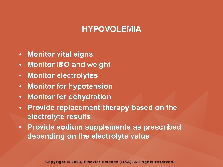 HYPOVOLEMIA • • • Monitor vital signs Monitor I&O and weight Monitor electrolytes Monitor