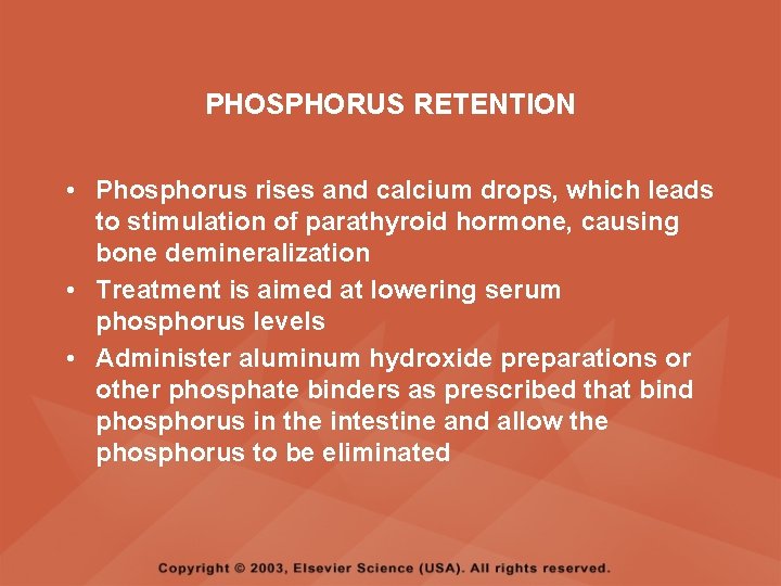 PHOSPHORUS RETENTION • Phosphorus rises and calcium drops, which leads to stimulation of parathyroid