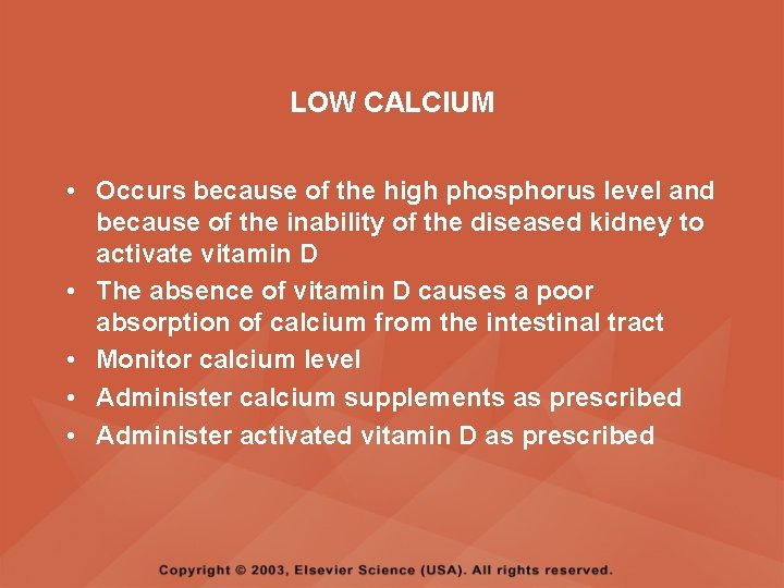 LOW CALCIUM • Occurs because of the high phosphorus level and because of the