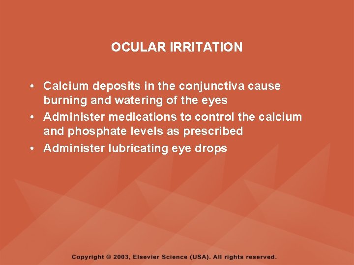 OCULAR IRRITATION • Calcium deposits in the conjunctiva cause burning and watering of the