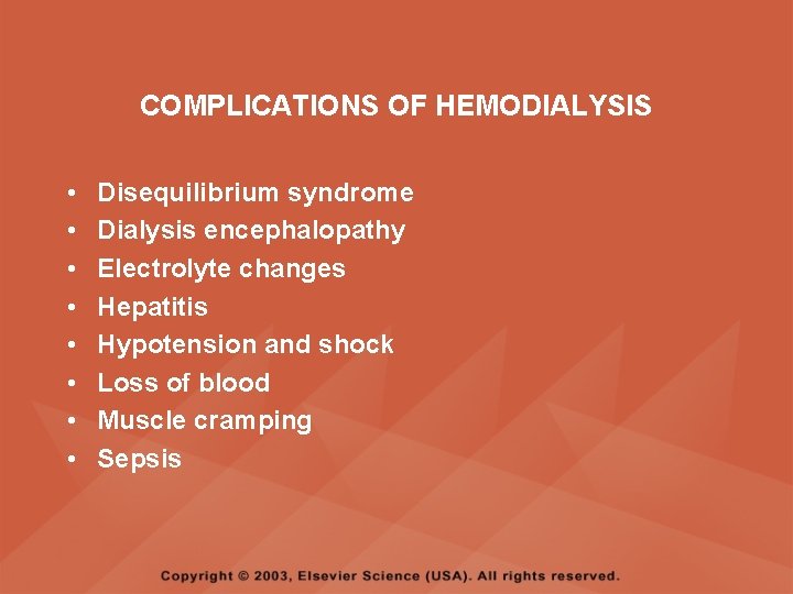 COMPLICATIONS OF HEMODIALYSIS • • Disequilibrium syndrome Dialysis encephalopathy Electrolyte changes Hepatitis Hypotension and