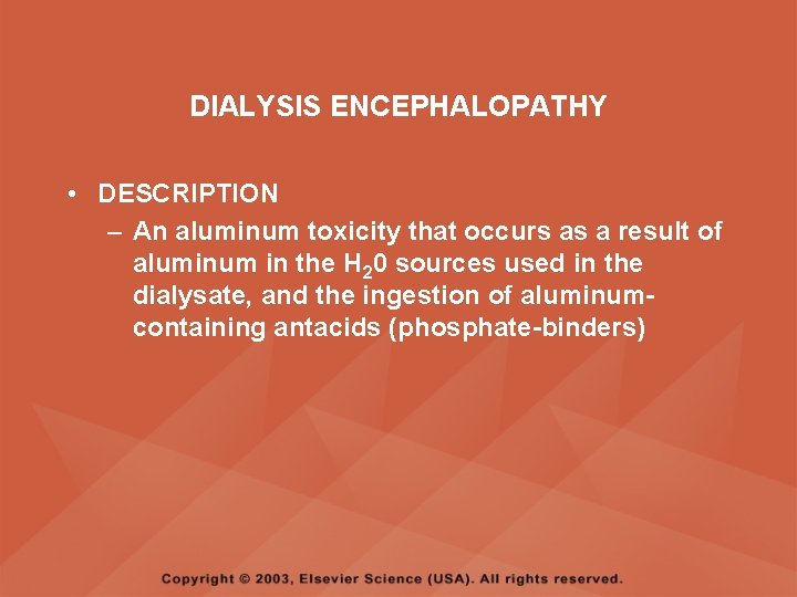 DIALYSIS ENCEPHALOPATHY • DESCRIPTION – An aluminum toxicity that occurs as a result of