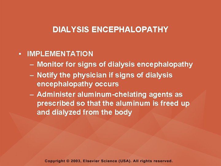 DIALYSIS ENCEPHALOPATHY • IMPLEMENTATION – Monitor for signs of dialysis encephalopathy – Notify the
