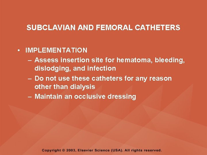 SUBCLAVIAN AND FEMORAL CATHETERS • IMPLEMENTATION – Assess insertion site for hematoma, bleeding, dislodging,