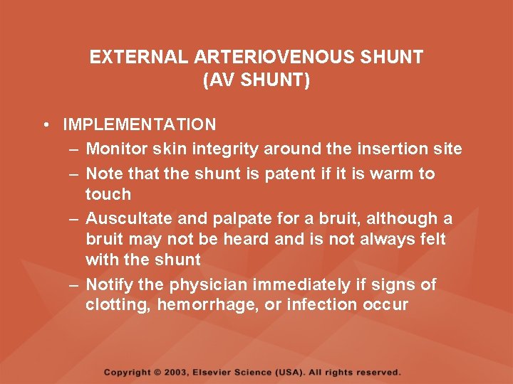 EXTERNAL ARTERIOVENOUS SHUNT (AV SHUNT) • IMPLEMENTATION – Monitor skin integrity around the insertion