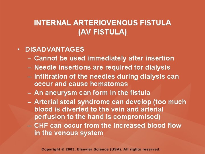 INTERNAL ARTERIOVENOUS FISTULA (AV FISTULA) • DISADVANTAGES – Cannot be used immediately after insertion