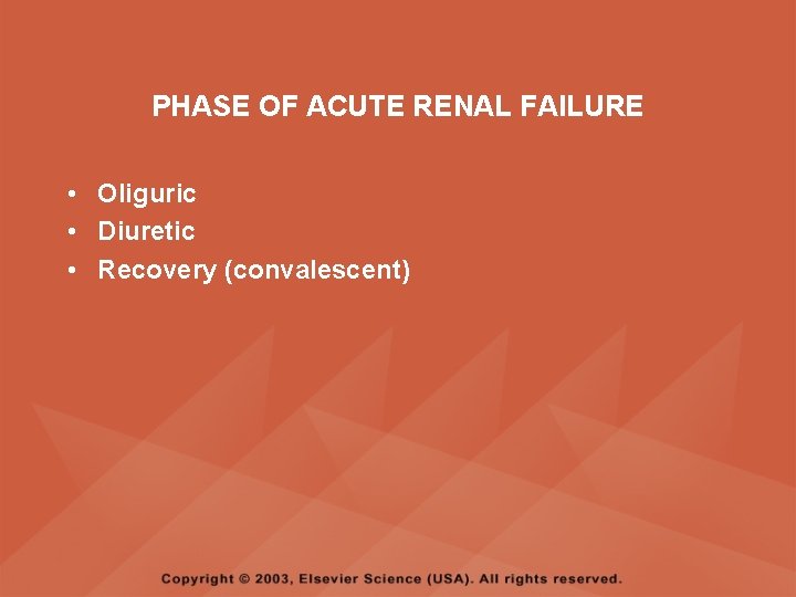 PHASE OF ACUTE RENAL FAILURE • Oliguric • Diuretic • Recovery (convalescent) 