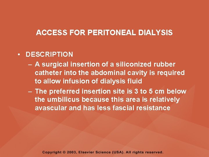 ACCESS FOR PERITONEAL DIALYSIS • DESCRIPTION – A surgical insertion of a siliconized rubber