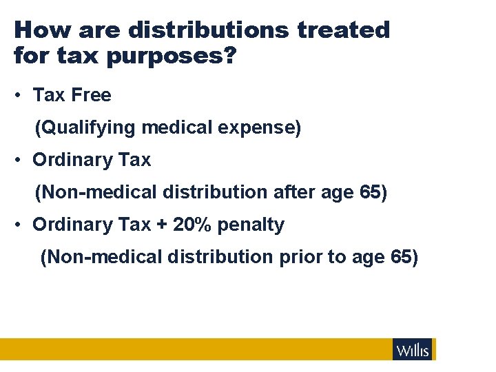 How are distributions treated for tax purposes? • Tax Free (Qualifying medical expense) •