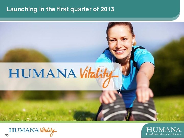 Launching in the first quarter of 2013 35 35 