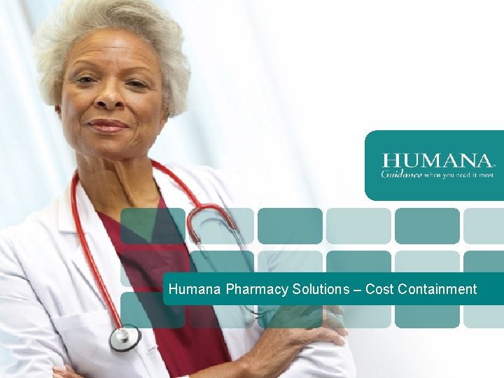 Humana Pharmacy Solutions – Cost Containment 45 45 